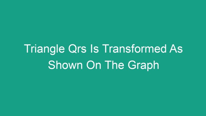 Triangle qrs is transformed as shown on the graph.